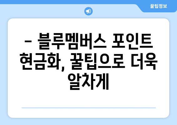 블루멤버스 포인트 현금화 완벽 가이드| 방법, 꿀팁, 주의사항까지! | 현금 전환, 포인트 사용, 혜택