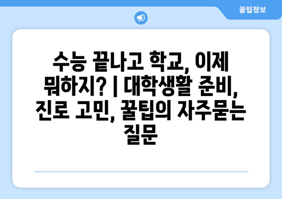 수능 끝나고 학교, 이제 뭐하지? | 대학생활 준비, 진로 고민, 꿀팁