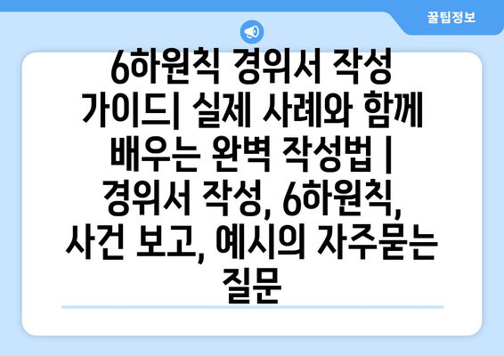 6하원칙 경위서 작성 가이드| 실제 사례와 함께 배우는 완벽 작성법 | 경위서 작성, 6하원칙, 사건 보고, 예시