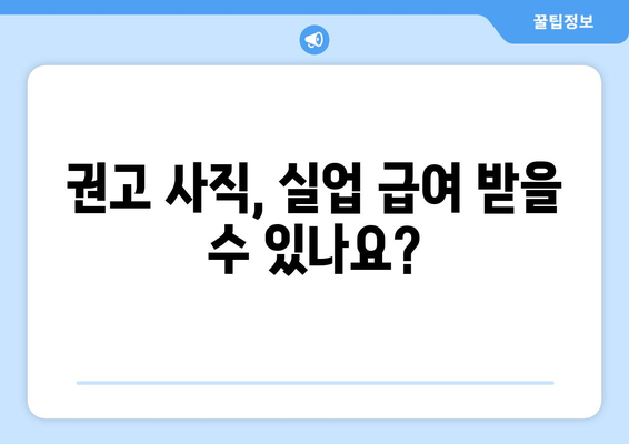 권고 사직 후 실업 급여, 받을 수 있을까요? | 권고 사직, 실업 급여, 조건, 절차, 팁