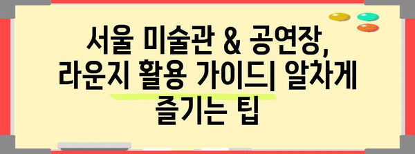 서울 미술관, 공연장 무료 라운지 활용 가이드 | 힐링과 영감을 찾는 공간