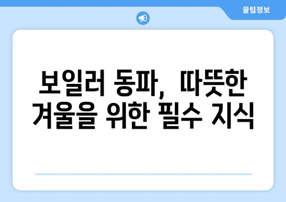 겨울철 보일러 동파 방지 | 안전한 가정을 위한 예방과 해결 방법