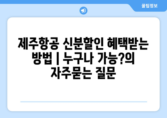 제주항공 신분할인 혜택받는 방법 | 누구나 가능?