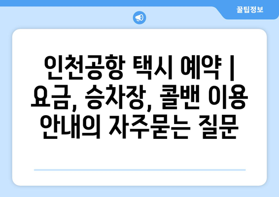 인천공항 택시 예약 | 요금, 승차장, 콜밴 이용 안내