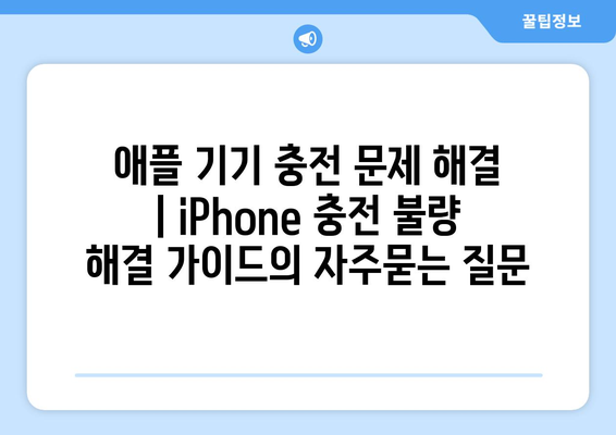 애플 기기 충전 문제 해결 | iPhone 충전 불량 해결 가이드