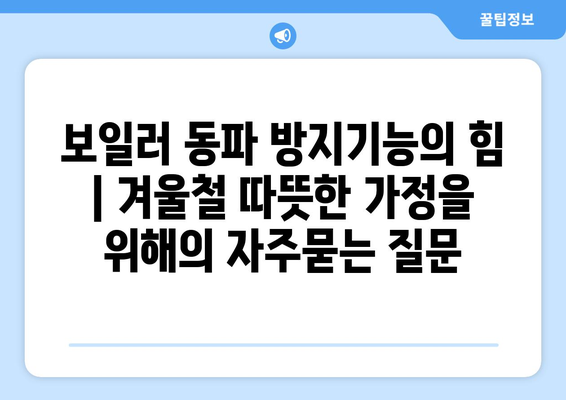 보일러 동파 방지기능의 힘 | 겨울철 따뜻한 가정을 위해