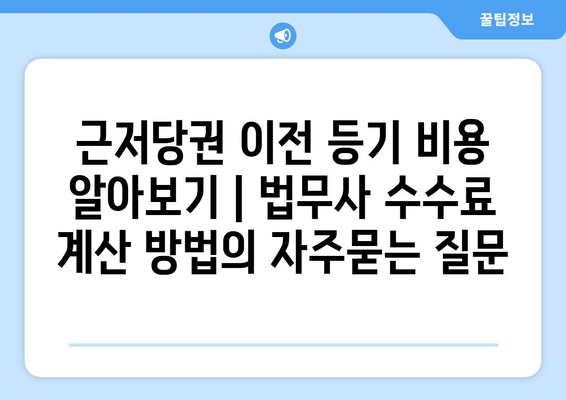 근저당권 이전 등기 비용 알아보기 | 법무사 수수료 계산 방법