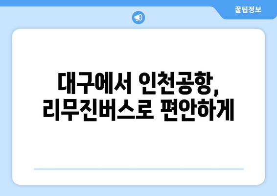 대구에서 인천공항 쉽게 이동 | 리무진버스 시간표와 예약 팁