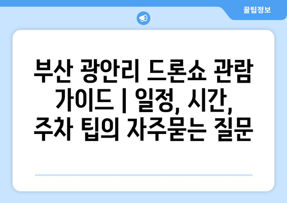 부산 광안리 드론쇼 관람 가이드 | 일정, 시간, 주차 팁