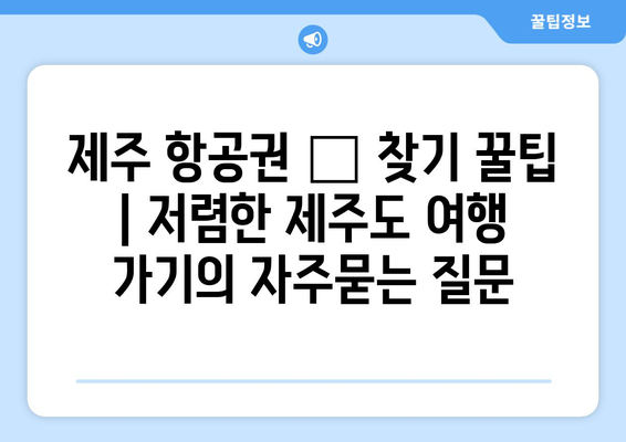 제주 항공권 🥡 찾기 꿀팁 | 저렴한 제주도 여행 가기