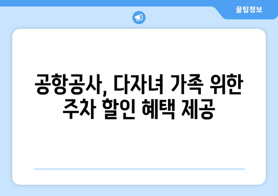 다자녀 가족을 위한 공항공사 주차 할인 오프