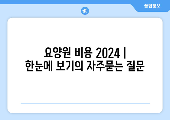 요양원 비용 2024 | 한눈에 보기