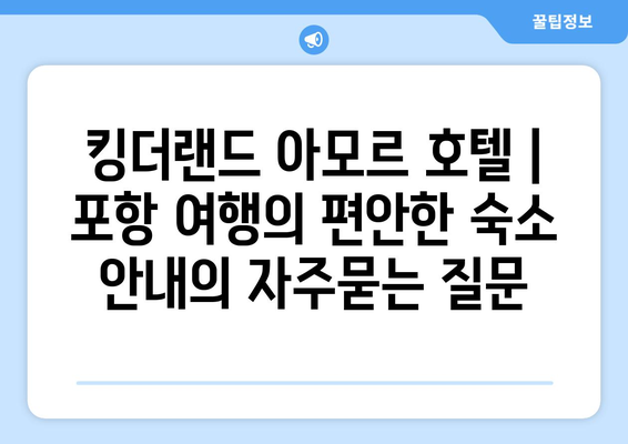 킹더랜드 아모르 호텔 | 포항 여행의 편안한 숙소 안내