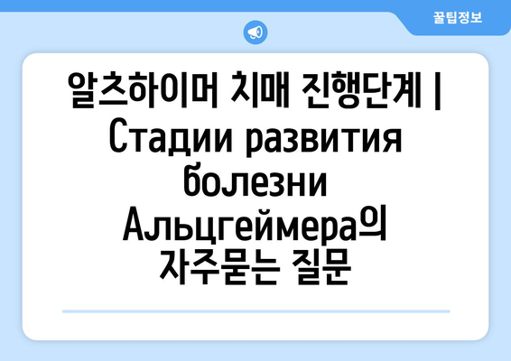 알츠하이머 치매 진행단계 | Стадии развития болезни Альцгеймера