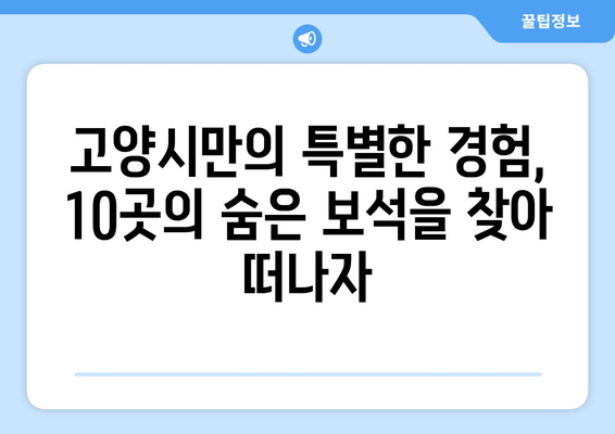 고양시 베스트 명소 10곳 | 숨겨진 보석 발견하기