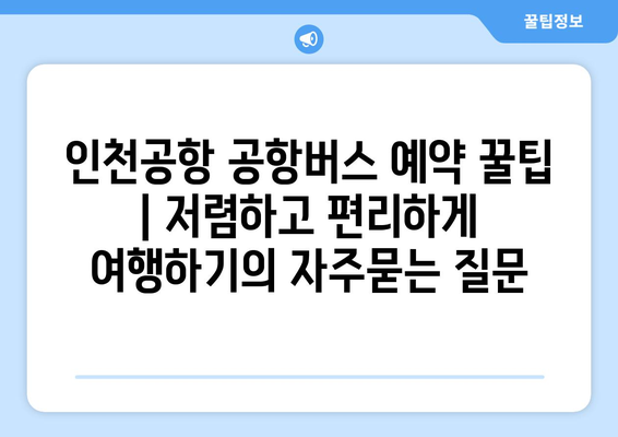 인천공항 공항버스 예약 꿀팁 | 저렴하고 편리하게 여행하기