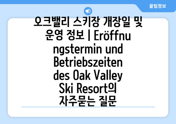 오크밸리 스키장 개장일 및 운영 정보 | Eröffnungstermin und Betriebszeiten des Oak Valley Ski Resort