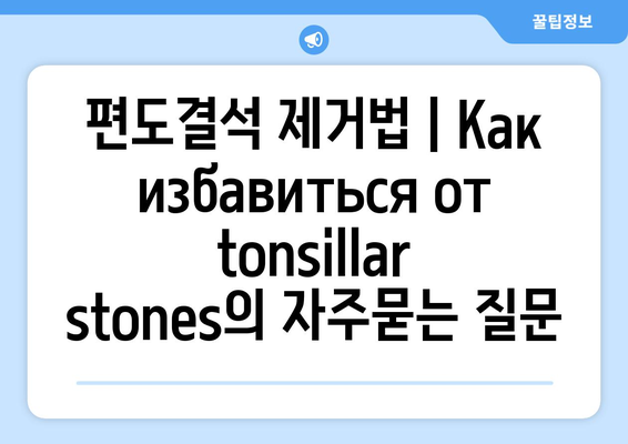 편도결석 제거법 | Как избавиться от tonsillar stones