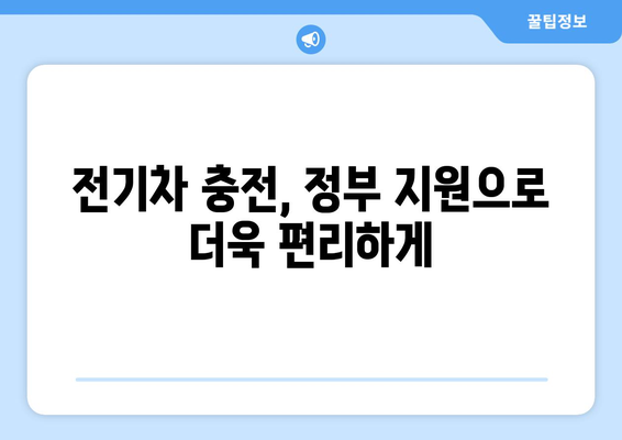 전기차 충전을 위한 정부 지원책 안내 | 홈 충전부터 공공 충전소까지