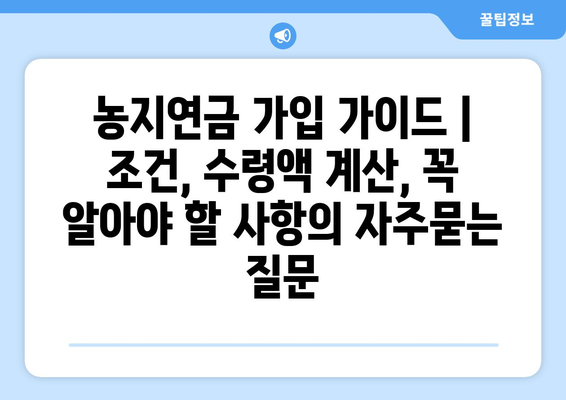 농지연금 가입 가이드 | 조건, 수령액 계산, 꼭 알아야 할 사항