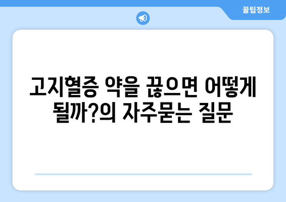 고지혈증 약을 끊으면 어떻게 될까?