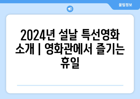 2024년 설날 특선영화 소개 | 영화관에서 즐기는 휴일