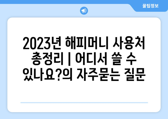 2023년 해피머니 사용처 총정리 | 어디서 쓸 수 있나요?