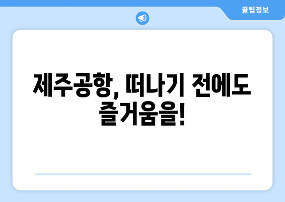 짜릿하게 즐기는 제주공항 가볼 만한 추천 명소 7곳