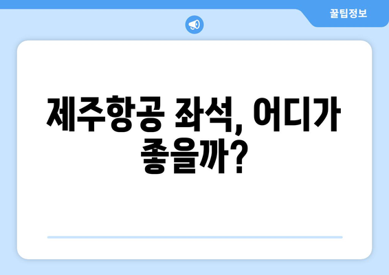 제주항공 좋은자리 추천 | 편안한 여행을 위한 좌석 선택 가이드