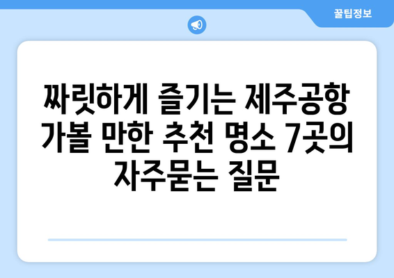 짜릿하게 즐기는 제주공항 가볼 만한 추천 명소 7곳