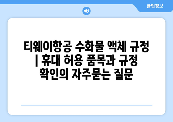 티웨이항공 수화물 액체 규정 | 휴대 허용 품목과 규정 확인