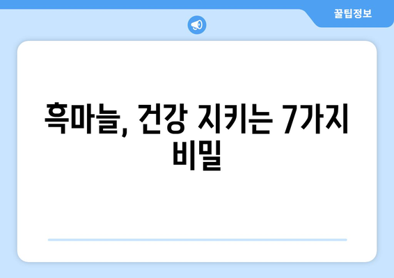 흑마늘의 7가지 놀라운 효능