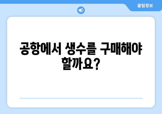 국내선 생수 기내 반입 가능 여부 | 필수 알아두기