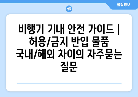 비행기 기내 안전 가이드 | 허용/금지 반입 물품 국내/해외 차이