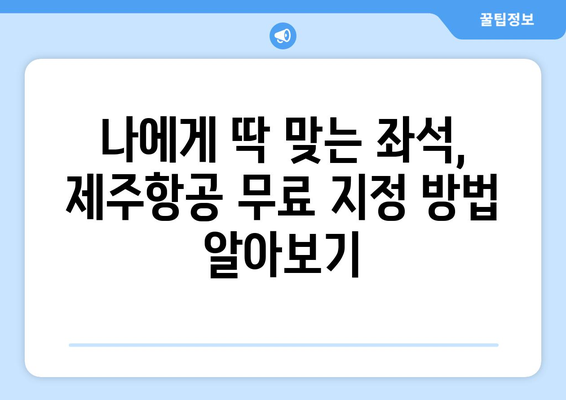 제주항공 무료 좌석 지정 꿀팁 | 더 넓은 선택권 확보