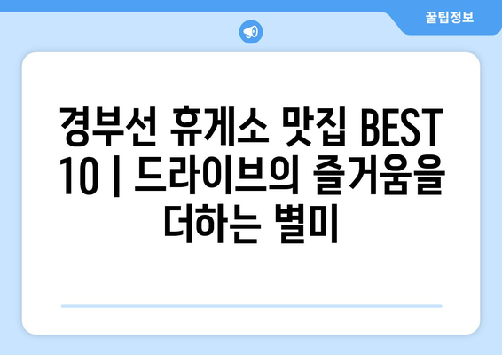 경부선 휴게소 맛집 BEST 10 | 드라이브의 즐거움을 더하는 별미