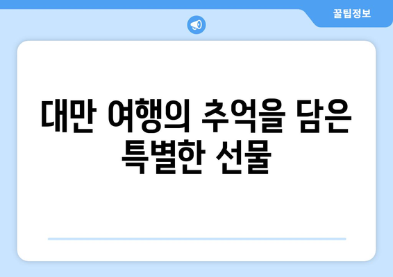 대만 여행을 위한 엄선된 기념품 10가지 | 맛있고 아름답고 특별한 선물을 발견하세요