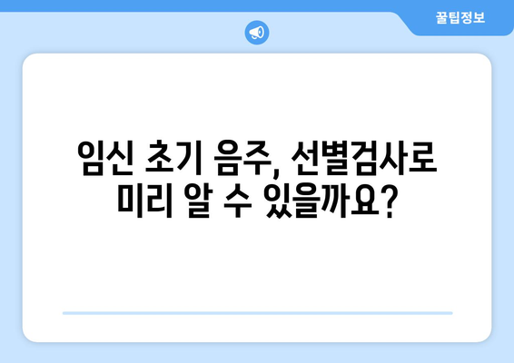 임신 초기 음주 | 태아에 미치는 영향과 선별조사