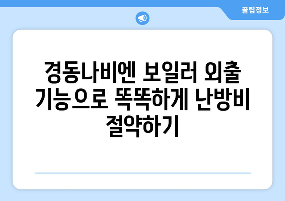 * 경동나비엔 보일러 외출 기능 | 난방비 절약과 에너지 효율성