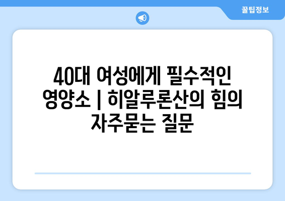 40대 여성에게 필수적인 영양소 | 히알루론산의 힘