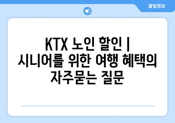 KTX 노인 할인 | 시니어를 위한 여행 혜택