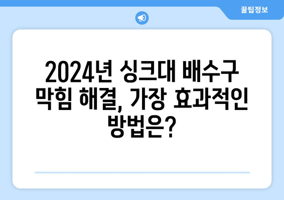 싱크대 배수구 막힘 해결 | 2024년 최신 방법과 비용