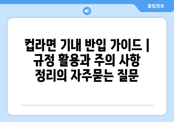 컵라면 기내 반입 가이드 | 규정 활용과 주의 사항 정리