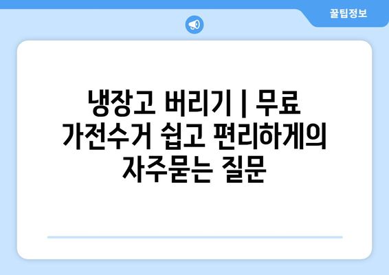 냉장고 버리기 | 무료 가전수거 쉽고 편리하게