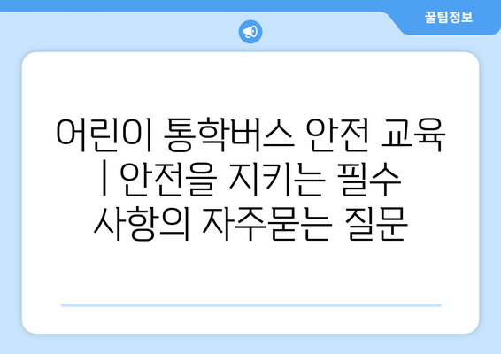 어린이 통학버스 안전 교육 | 안전을 지키는 필수 사항