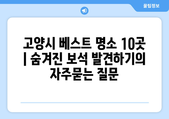 고양시 베스트 명소 10곳 | 숨겨진 보석 발견하기