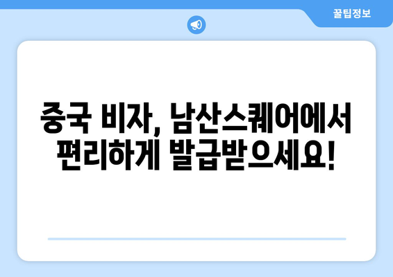 남산스퀘어 중국 비자 발급센터 | 당신의 중국 여행에 완벽한 길잡이