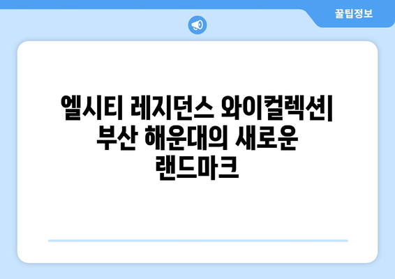 부산 해운대의 고급스러운 숙박 시설 | 엘시티 레지던스 와이컬렉션