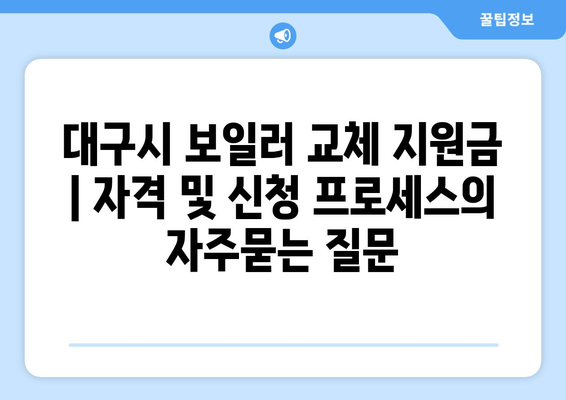 대구시 보일러 교체 지원금 | 자격 및 신청 프로세스