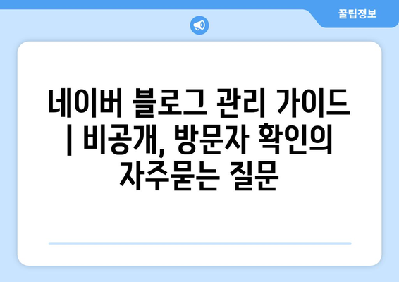 네이버 블로그 관리 가이드 | 비공개, 방문자 확인